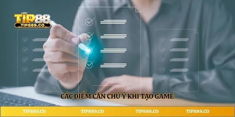 Đăng ký TIP88 3 Các điểm cần chú ý khi tạo game