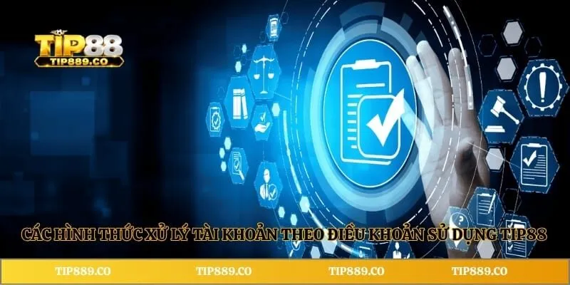 Các hình thức xử lý tài khoản theo điều khoản sử dụng TIP88