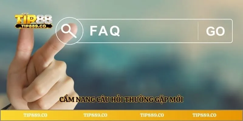 Cẩm nang câu hỏi thường gặp mới