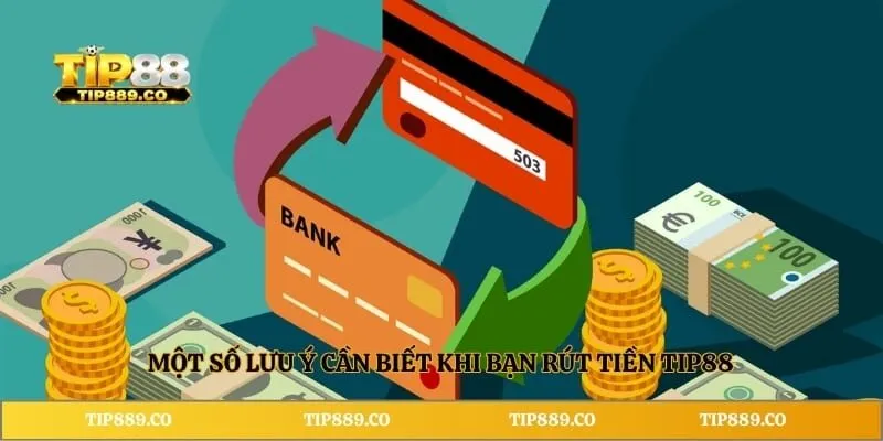 Một số lưu ý cần biết khi bạn rút tiền TIP88