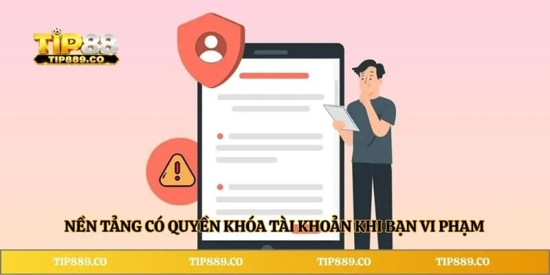 Miễn trừ trách nhiệm TIP88 3 Nền tảng có quyền khóa tài khoản khi bạn vi phạm