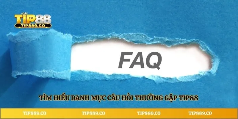 Tìm hiểu danh mục câu hỏi thường gặp TIP88