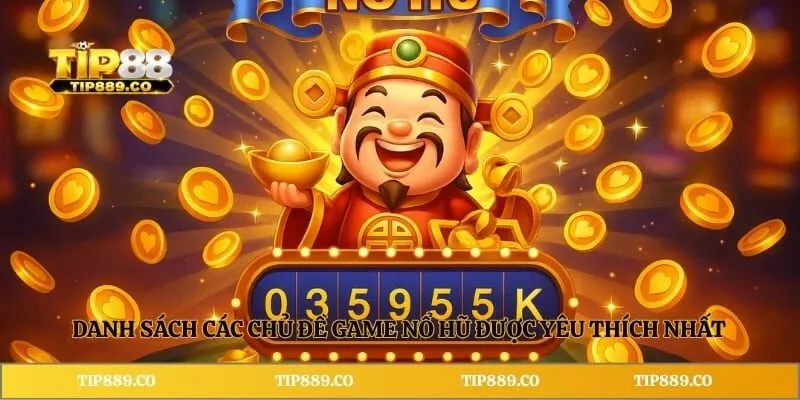 Nổ Hũ 79 TIP88 - Khám Phá Những Ưu Điểm Đáng Chú Ý 4 Danh sách các chủ đề game nổ hũ được yêu thích nhất