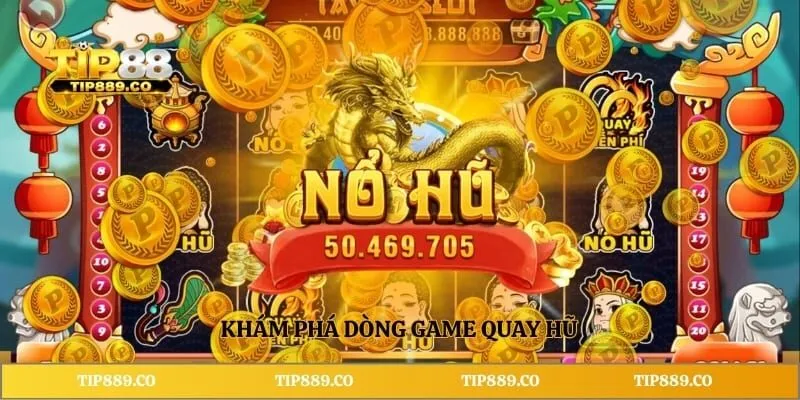 Nổ Hũ 52 TIP88 - Sảnh Game Quay Hũ Trực Tuyến Đẳng Cấp 2 Khám phá dòng game quay hũ