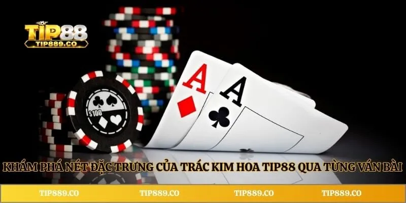 Khám phá nét đặc trưng của trác kim hoa TIP88 qua từng ván bài