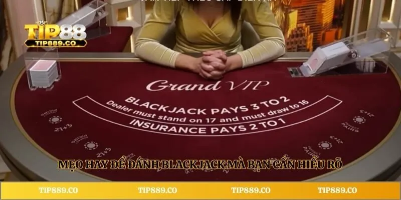 Blackjack TIP88 - Khám Phá Sảnh Bài Số 1 Trong Năm 2026 4 Mẹo hay để đánh Blackjack mà bạn cần hiểu rõ