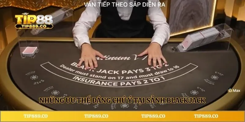 Mẹo Blackjack TIP88 - Bí Quyết Bốc Bài Và Chiến Thuật Cược 2 Những ưu thế đáng chú ý tại sảnh Blackjack