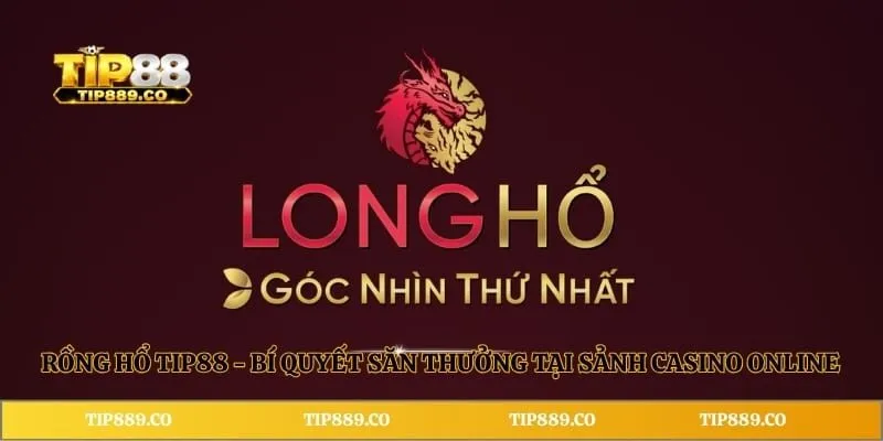 Rồng Hổ TIP88 - Bí Quyết Săn Thưởng Tại Sảnh Casino Online 1 Rồng Hổ TIP88 - Bí Quyết Săn Thưởng Tại Sảnh Casino Online